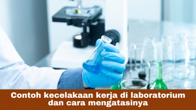 Contoh kecelakaan kerja di laboratorium dan cara mengatasinya