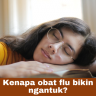 Kenapa obat flu bikin ngantuk
