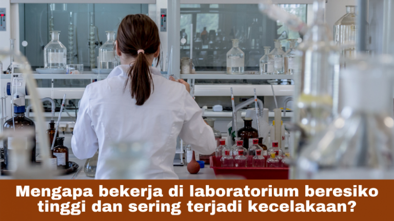 Mengapa bekerja di laboratorium beresiko tinggi dan sering terjadi kecelakaan