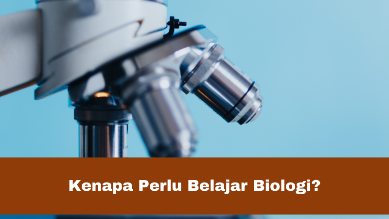 kanapa perlu belajar biologi