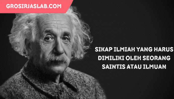 Sikap Ilmiah yang Harus Dimiliki oleh Seorang Saintis atau Ilmuan