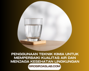 Penggunaan Teknik Kimia untuk Memperbaiki Kualitas Air dan Menjaga Kesehatan Lingkungan.